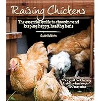 Raising Chickens: The Essential Guide to Choosing and Keeping Happy, Healthy Hens Raising Chickens: The Essential Guide to Choosing and Keeping Happy, Healthy Hens Paperback Kindle