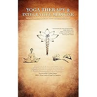 Yoga Therapy & Integrative Medicine: Where Ancient Science Meets Modern Medicine Yoga Therapy & Integrative Medicine: Where Ancient Science Meets Modern Medicine Paperback Kindle Hardcover