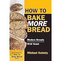 How To Bake MORE Bread: Modern Breads/Wild Yeast How To Bake MORE Bread: Modern Breads/Wild Yeast Paperback Spiral-bound