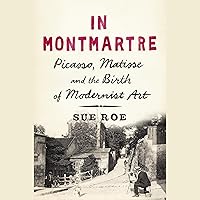 In Montmartre: Picasso, Matisse and the Birth of Modernist Art In Montmartre: Picasso, Matisse and the Birth of Modernist Art Audible Audiobook Paperback Kindle Hardcover Audio CD