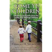 Come Ye Children (Updated, Annotated): Obtaining Our Lord's Heart for Loving and Teaching Children Come Ye Children (Updated, Annotated): Obtaining Our Lord's Heart for Loving and Teaching Children Kindle Paperback Audible Audiobook