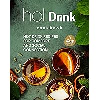 Hot Drink Cookbook: Hot Drink Recipes for Comfort and Social Connection Hot Drink Cookbook: Hot Drink Recipes for Comfort and Social Connection Kindle Paperback