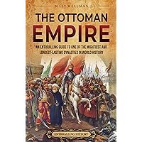 The Ottoman Empire: An Enthralling Guide to One of the Mightiest and Longest-Lasting Dynasties in World History (Europe)