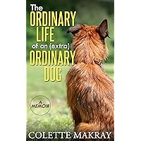 The Ordinary Life of an (Extra) Ordinary Dog - A Memoir The Ordinary Life of an (Extra) Ordinary Dog - A Memoir Kindle