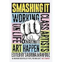 Smashing It: Working Class Artists on Life, Art and Making It Happen Smashing It: Working Class Artists on Life, Art and Making It Happen Paperback Kindle