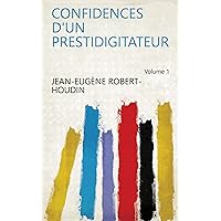 Confidences d'un prestidigitateur Volume 1 (French Edition) Confidences d'un prestidigitateur Volume 1 (French Edition) Kindle Hardcover Paperback