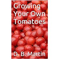 Growing Your Own Tomatoes Growing Your Own Tomatoes Kindle