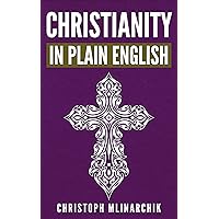 Christianity in Plain English: Answers to 500+ FAQs about Jesus, Bible Translations, God, Creation, Theology, Catholicism, Protestantism, Orthodoxy, Heaven, Angels, and More