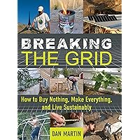 Breaking the Grid: How to Buy Nothing, Make Everything, and Live Sustainably Breaking the Grid: How to Buy Nothing, Make Everything, and Live Sustainably Hardcover Kindle