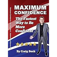 Maximum Confidence: The Fastest Way to Be More Confident Maximum Confidence: The Fastest Way to Be More Confident Kindle Audible Audiobook Paperback