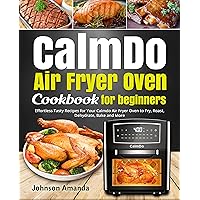CalmDo Air Fryer Oven Cookbook for beginners: Effortless Tasty Recipes for Your Calmdo Air Fryer Oven to Fry, Roast, Dehydrate, Bake and More CalmDo Air Fryer Oven Cookbook for beginners: Effortless Tasty Recipes for Your Calmdo Air Fryer Oven to Fry, Roast, Dehydrate, Bake and More Kindle Hardcover Paperback