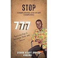Stop Complaining and Start Complying: 777 Mysterious Keys to Uncommon Power and Success (10,000 UNCOMMON WISDOM KEYS AND MYSTERIES)