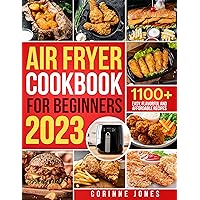 The Air Fryer Cookbook for Beginners 2023: The Definitive Guide With 1100+ Days of Quick, Delicious and Budget-Friendly Recipes to Learn How to Fry, Bake and Grill Your Favorite Meals Like a Pro! The Air Fryer Cookbook for Beginners 2023: The Definitive Guide With 1100+ Days of Quick, Delicious and Budget-Friendly Recipes to Learn How to Fry, Bake and Grill Your Favorite Meals Like a Pro! Kindle Paperback