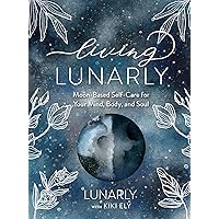 Living Lunarly: Moon-Based Self-Care for Your Mind, Body, and Soul Living Lunarly: Moon-Based Self-Care for Your Mind, Body, and Soul Hardcover