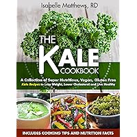 Kale Cookbook: A Collection of Super Nutritious, Vegan and Gluten Free Kale Recipes to Lose Weight, Lower Cholesterol and Live Healthy (Superfood Series Book 2) Kale Cookbook: A Collection of Super Nutritious, Vegan and Gluten Free Kale Recipes to Lose Weight, Lower Cholesterol and Live Healthy (Superfood Series Book 2) Kindle Paperback