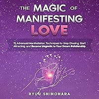 The Magic of Manifesting Love: 15 Advanced Manifestation Techniques to Stop Chasing, Start Attracting, and Become Magnetic to Your Dream Relationship The Magic of Manifesting Love: 15 Advanced Manifestation Techniques to Stop Chasing, Start Attracting, and Become Magnetic to Your Dream Relationship Audible Audiobook Kindle Paperback Hardcover