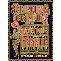 Drinking Like Ladies: 75 modern cocktails from the world's leading female bartenders; Includes toasts to extraordinary women in history Drinking Like Ladies: 75 modern cocktails from the world's leading female bartenders; Includes toasts to extraordinary women in history Hardcover Kindle