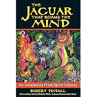 The Jaguar that Roams the Mind: An Amazonian Plant Spirit Odyssey The Jaguar that Roams the Mind: An Amazonian Plant Spirit Odyssey Paperback Kindle