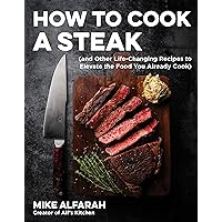 How to Cook a Steak: (and Other Life-Changing Recipes to Elevate the Food You Already Cook) How to Cook a Steak: (and Other Life-Changing Recipes to Elevate the Food You Already Cook) Paperback Kindle