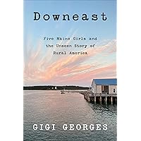 Downeast: Five Maine Girls and the Unseen Story of Rural America Downeast: Five Maine Girls and the Unseen Story of Rural America Kindle Paperback Audible Audiobook Hardcover Audio CD