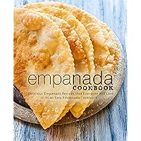 Empanada Cookbook: Delicious Empanada Recipes that Everyone Will Love in an Easy Empanada Cookbook (2nd Edition) Empanada Cookbook: Delicious Empanada Recipes that Everyone Will Love in an Easy Empanada Cookbook (2nd Edition) Kindle Hardcover Paperback