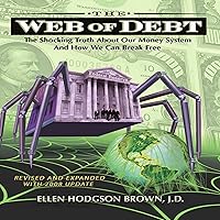 The Web of Debt: The Shocking Truth About Our Money System and How We Can Break Free The Web of Debt: The Shocking Truth About Our Money System and How We Can Break Free Audible Audiobook Kindle Hardcover Paperback
