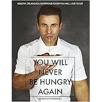 You Will Never be Hungry Again, Healthy, Delicious & Nutritious Foods You Will love To eat: (Step-by-Step Recipes, No sugar added, Paleo friendly, Gluten- free recipes) You Will Never be Hungry Again, Healthy, Delicious & Nutritious Foods You Will love To eat: (Step-by-Step Recipes, No sugar added, Paleo friendly, Gluten- free recipes) Kindle Hardcover