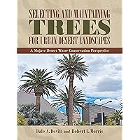 Selecting and Maintaining Trees for Urban Desert Landscapes: A Mojave Desert Water Conservation Perspective Selecting and Maintaining Trees for Urban Desert Landscapes: A Mojave Desert Water Conservation Perspective Kindle Paperback