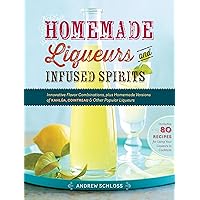 Homemade Liqueurs and Infused Spirits: Innovative Flavor Combinations, Plus Homemade Versions of Kahlúa, Cointreau, and Other Popular Liqueurs Homemade Liqueurs and Infused Spirits: Innovative Flavor Combinations, Plus Homemade Versions of Kahlúa, Cointreau, and Other Popular Liqueurs Paperback Kindle