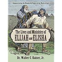 Lives and Ministries of Elijah and Elisha: Demonstrating the Wonderful Power of the Word of God