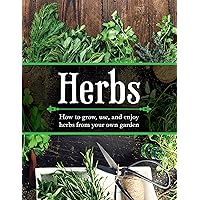 Herbs: How to Grow, Use, and Enjoy Herbs from Your Own Garden Herbs: How to Grow, Use, and Enjoy Herbs from Your Own Garden Paperback