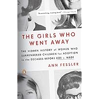 The Girls Who Went Away: The Hidden History of Women Who Surrendered Children for Adoption in the Decades Before Roe v. Wade The Girls Who Went Away: The Hidden History of Women Who Surrendered Children for Adoption in the Decades Before Roe v. Wade Paperback Audible Audiobook Kindle Hardcover Audio CD