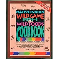 Native Indian Wild Game, Fish and Wild Foods Cookbook: Recipes from North American Native Cooks Native Indian Wild Game, Fish and Wild Foods Cookbook: Recipes from North American Native Cooks Hardcover Paperback