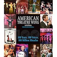 American Theatre Wing, An Oral History: 100 Years, 100 Voices, 100 Million Miracles American Theatre Wing, An Oral History: 100 Years, 100 Voices, 100 Million Miracles Hardcover