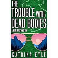 The Trouble with Dead Bodies: A Hale Mary Amateur Sleuth Mystery (A Hale Mary Mystery Book 1)