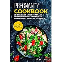Pregnancy Cookbook: MAIN COURSE - 60+ Breakfast, Lunch, Dinner and Dessert Recipes to support your health during and after pregnancy Pregnancy Cookbook: MAIN COURSE - 60+ Breakfast, Lunch, Dinner and Dessert Recipes to support your health during and after pregnancy Kindle Hardcover Paperback