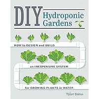DIY Hydroponic Gardens: How to Design and Build an Inexpensive System for Growing Plants in Water DIY Hydroponic Gardens: How to Design and Build an Inexpensive System for Growing Plants in Water Paperback eTextbook Spiral-bound