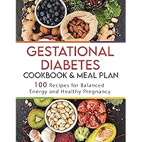 Gestational Diabetes Cookbook and Meal Plan: 100 Recipes for Balanced Energy and Healthy Pregnancy Gestational Diabetes Cookbook and Meal Plan: 100 Recipes for Balanced Energy and Healthy Pregnancy Kindle Paperback