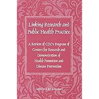 Linking Research and Public Health Practice: A Review of CDC's Program of Centers for Research and Demonstration of Health Promotion and Disease Prevention Linking Research and Public Health Practice: A Review of CDC's Program of Centers for Research and Demonstration of Health Promotion and Disease Prevention Kindle Paperback