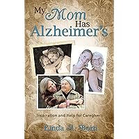 My Mom Has Alzheimer's: Inspiration and Help for Caregivers My Mom Has Alzheimer's: Inspiration and Help for Caregivers Kindle Paperback