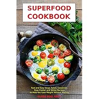 Superfood Cookbook: Fast and Easy Soup, Salad, Casserole, Slow Cooker and Skillet Recipes to Help You Lose Weight Without Dieting: Healthy Cooking for Weight Loss (Healthy Eating Made Easy Book 6)