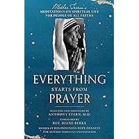 Everything Starts from Prayer: Mother Teresa's Meditations on Spiritual Life for People of All Faiths Everything Starts from Prayer: Mother Teresa's Meditations on Spiritual Life for People of All Faiths Paperback Kindle Hardcover