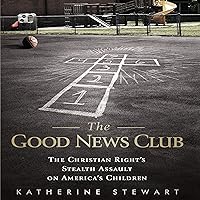 The Good News Club: The Christian Right's Stealth Assault on America's Children The Good News Club: The Christian Right's Stealth Assault on America's Children Audible Audiobook Hardcover Kindle Paperback