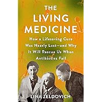 The Living Medicine: How a Lifesaving Cure Was Nearly Lost―and Why It Will Rescue Us When Antibiotics Fail The Living Medicine: How a Lifesaving Cure Was Nearly Lost―and Why It Will Rescue Us When Antibiotics Fail Hardcover Kindle