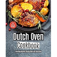 Dutch Oven Cookbook: Amazingly Delicious Recipes Made with Dutch Oven Dutch Oven Cookbook: Amazingly Delicious Recipes Made with Dutch Oven Kindle Paperback