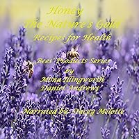 Honey: The Nature's Gold - Recipes for Health: Bees' Products Series, Book 1 Honey: The Nature's Gold - Recipes for Health: Bees' Products Series, Book 1 Audible Audiobook Kindle Paperback