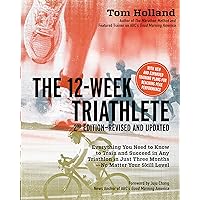 The 12 Week Triathlete, 2nd Edition-Revised and Updated: Everything You Need to Know to Train and Succeed in Any Triathlon in Just Three Months - No Matter Your Skill Level The 12 Week Triathlete, 2nd Edition-Revised and Updated: Everything You Need to Know to Train and Succeed in Any Triathlon in Just Three Months - No Matter Your Skill Level Paperback Kindle