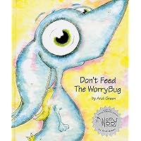 Don't Feed The WorryBug: A Children's Book About Worry Don't Feed The WorryBug: A Children's Book About Worry Hardcover Kindle Paperback