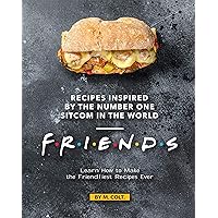 Recipes Inspired by the Number One Sitcom in The World - Friends: Learn How to Make the Friendliest Recipes Ever Recipes Inspired by the Number One Sitcom in The World - Friends: Learn How to Make the Friendliest Recipes Ever Kindle Paperback