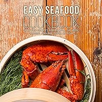 Easy Seafood Cookbook: Seafood Recipes for Tilapia, Salmon, Shrimp, and All Types of Fish Easy Seafood Cookbook: Seafood Recipes for Tilapia, Salmon, Shrimp, and All Types of Fish Kindle Paperback